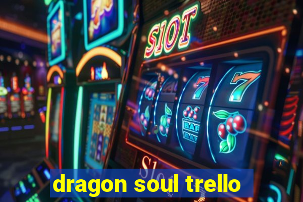 dragon soul trello